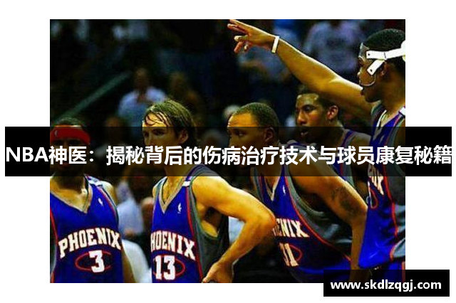 NBA神医：揭秘背后的伤病治疗技术与球员康复秘籍